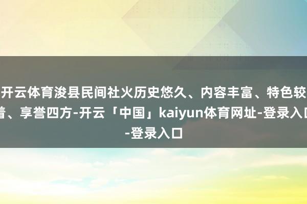 开云体育浚县民间社火历史悠久、内容丰富、特色较着、享誉四方-开云「中国」kaiyun体育网址-登录入口