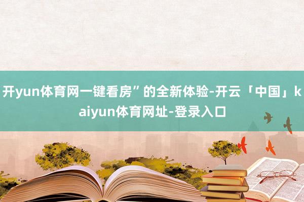 开yun体育网一键看房”的全新体验-开云「中国」kaiyun体育网址-登录入口