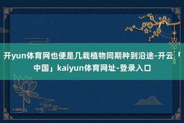 开yun体育网也便是几栽植物同期种到沿途-开云「中国」kaiyun体育网址-登录入口