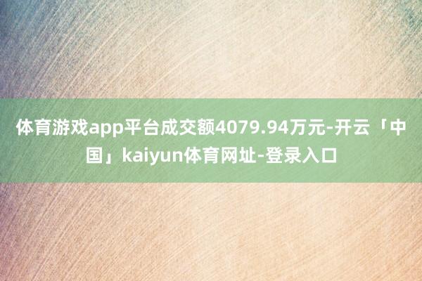 体育游戏app平台成交额4079.94万元-开云「中国」kaiyun体育网址-登录入口