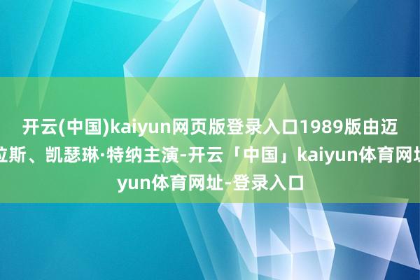 开云(中国)kaiyun网页版登录入口1989版由迈克尔·谈格拉斯、凯瑟琳·特纳主演-开云「中国」kaiyun体育网址-登录入口
