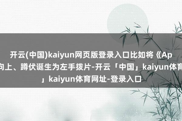 开云(中国)kaiyun网页版登录入口比如将《Apex好汉》中的向上、蹲伏诞生为左手拨片-开云「中国」kaiyun体育网址-登录入口