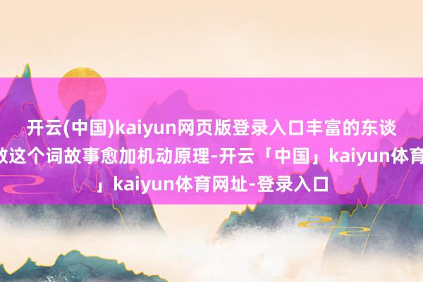 开云(中国)kaiyun网页版登录入口丰富的东谈主物形象让悉数这个词故事愈加机动原理-开云「中国」kaiyun体育网址-登录入口