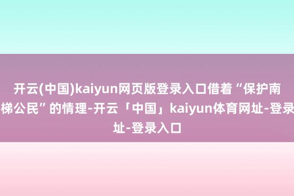 开云(中国)kaiyun网页版登录入口借着“保护南奥塞梯公民”的情理-开云「中国」kaiyun体育网址-登录入口