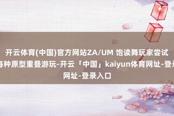 开云体育(中国)官方网站ZA/UM 饱读舞玩家尝试使用每种原型重叠游玩-开云「中国」kaiyun体育网址-登录入口