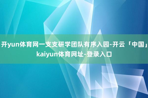 开yun体育网一支支研学团队有序入园-开云「中国」kaiyun体育网址-登录入口