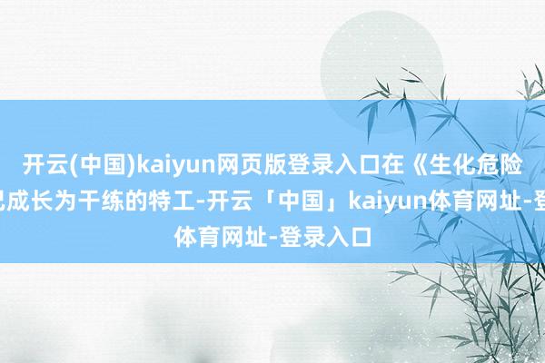 开云(中国)kaiyun网页版登录入口在《生化危险6》中已成长为干练的特工-开云「中国」kaiyun体育网址-登录入口