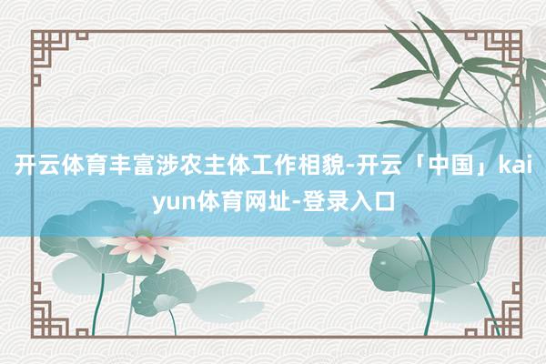 开云体育丰富涉农主体工作相貌-开云「中国」kaiyun体育网址-登录入口