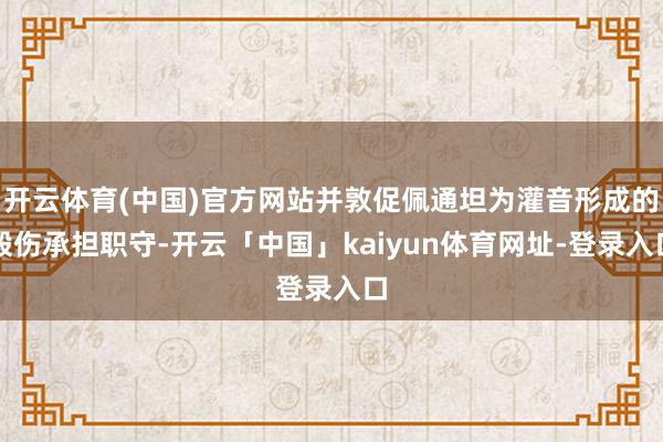 开云体育(中国)官方网站并敦促佩通坦为灌音形成的毁伤承担职守-开云「中国」kaiyun体育网址-登录入口