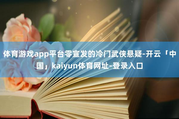 体育游戏app平台零宣发的冷门武侠悬疑-开云「中国」kaiyun体育网址-登录入口